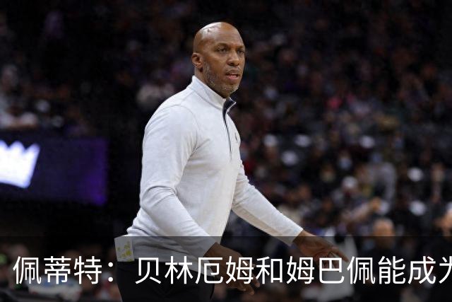 佩蒂特：贝林厄姆和姆巴佩能成为皇马领袖，这是穆帅和球迷的期望