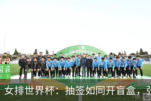女排世界杯：抽签如同开盲盒，张籽萱是我们的小秘密武器！
